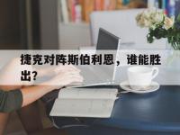 开云体育下载-捷克对阵斯伯利恩，谁能胜出？